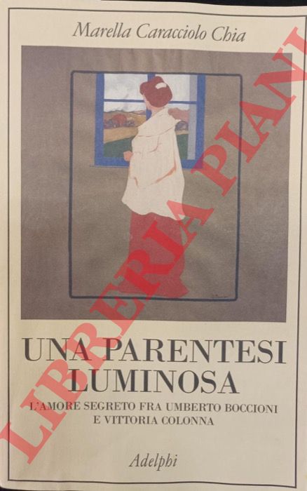 CARACCIOLO CHIA Marella - - Una parentesi luminosa. L'amore segreto fra Umberto Boccioni e Vittoria Colonna.