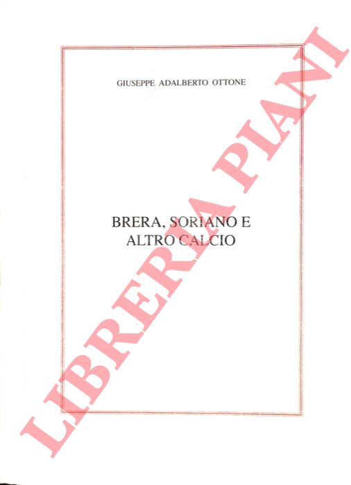 OTTONE Giuseppe Adalberto - - Brera, Soriano e altro calcio.