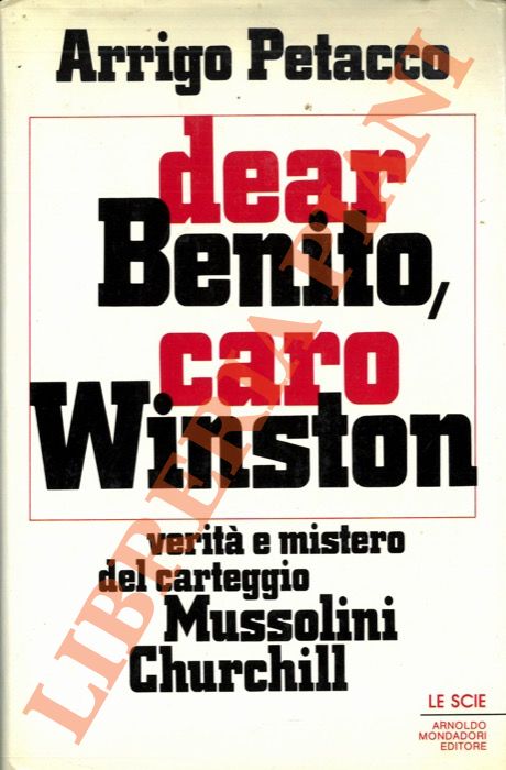 PETACCO Arrigo - - Dear Benito, Caro Winston. Verit e misteri del carteggio Churchill-Mussolini.