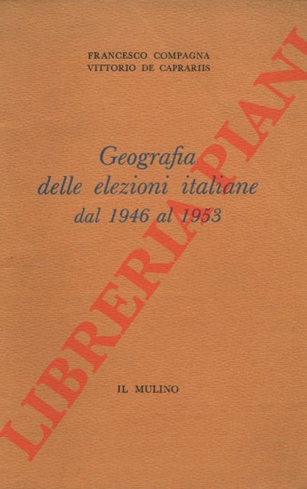 COMPAGNA Francesco - DE CAPRARIIS Vittorio - - Geografia delle elezioni italiane dal 1946 al 1953.