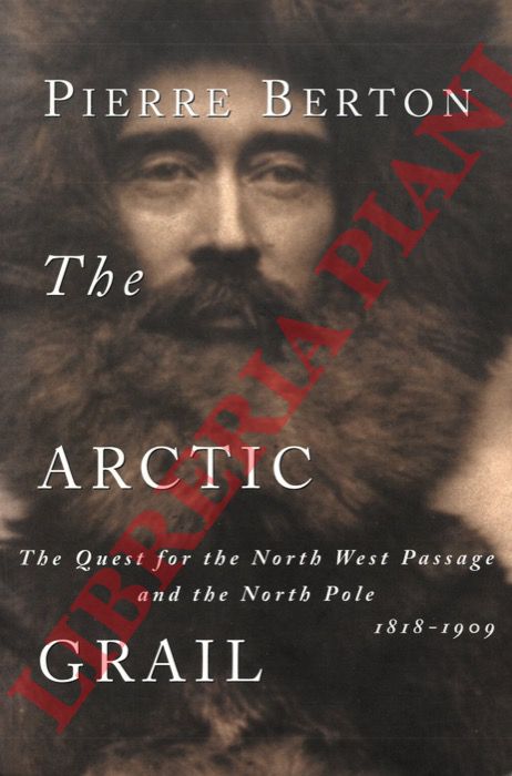 BERTON Pierre - - The Arctic Grail. The quest for the North West Passage and the North Pole, 1818-1909.