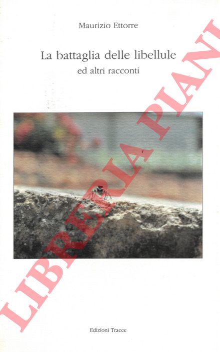 ETTORRE Maurizio - - La battaglia delle libellule ed altri racconti.