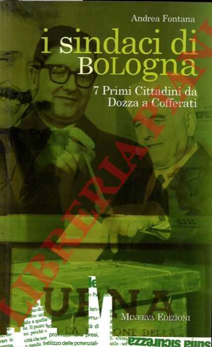 FONTANA Andrea - - I sindaci Bologna. 7 primi cittadini da Dozza a Cofferati.