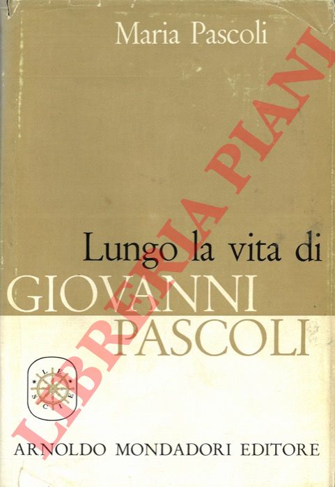 PASCOLI Maria - - Lungo la vita di Giovanni Pascoli. Memorie curate e integrate da Augusto Vicinelli.  
