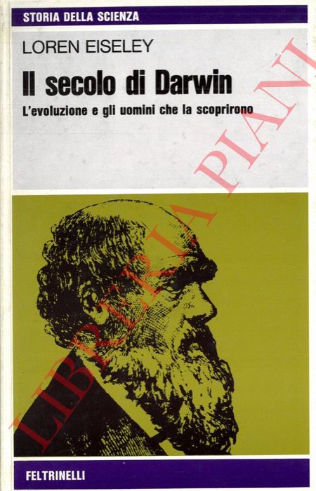 EISELEY Loren - - Il secolo di Darwin. L'evoluzione e gli uomini che la scoprirono.