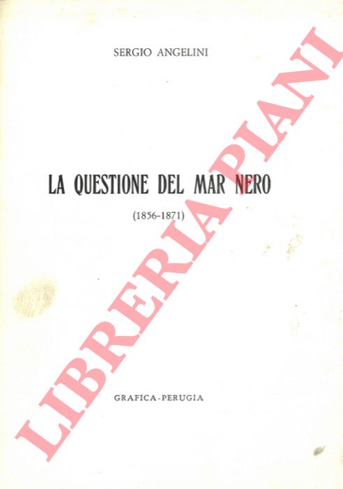 ANGELINI Sergio - - La questione del Mar Nero (1856-1871).
