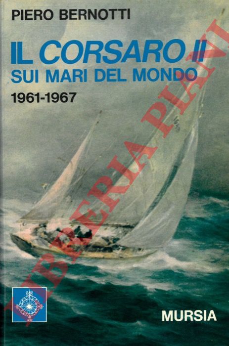 BERNOTTI Piero - - Il Corsaro II sui mari del mondo (1961-1967).
