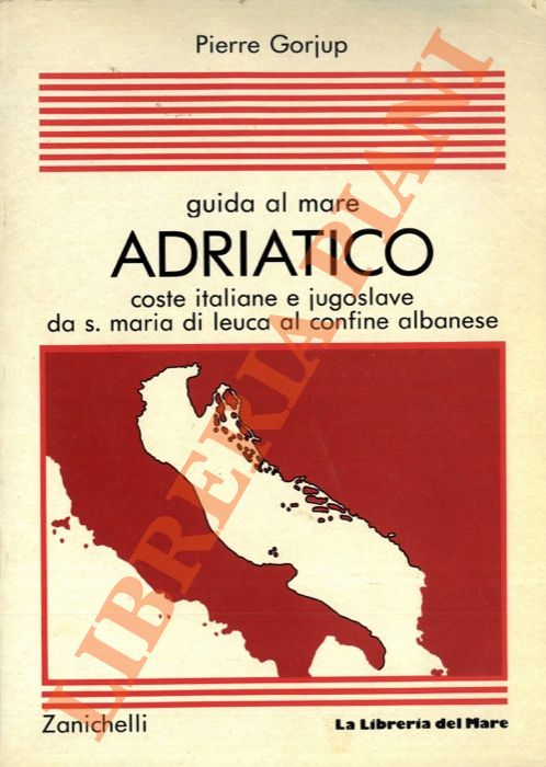 GORJUP Pierre - - Guida al mare adriatico. Coste italiane e jugoslave da S.Maria di Leuca al confine albanese.