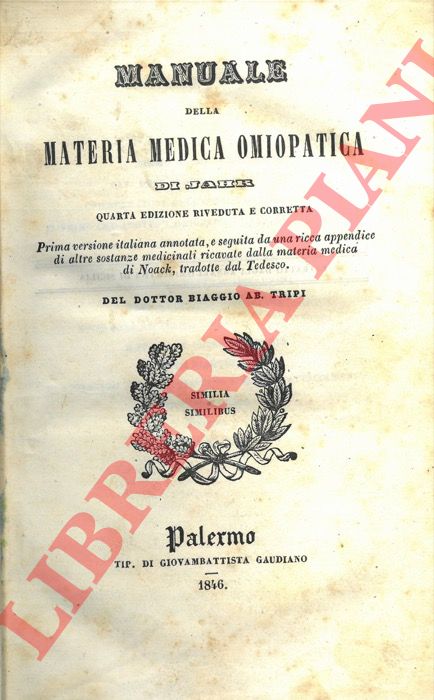 TRIPI Biaggio - - Manuale della materia medica omiopatica di Jahr. Quarta edizione riveduta e corretta. Prima versione italiana annotata, e seguita da una ricca appendice di altre sostanze medicinali ricavate dalla materia medica di Noack, tradotte dal tedesco.