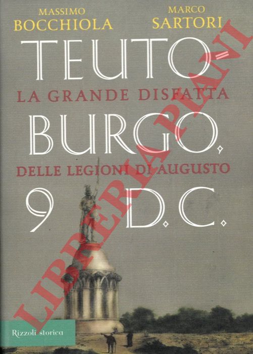 BOCCHIOLA Massimo - SARTORI Marco - - Teutoburgo. La grande disfatta delle legioni di Augusto.
