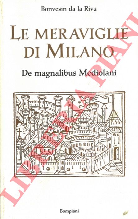 RIVA Bonvesin (da la) - De magnalibus Mediolani.