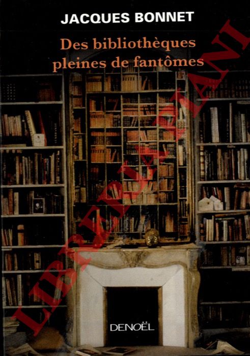 BONNET Jacques - - Des bibliothques pleines de fantomes.