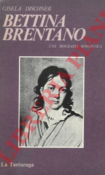 DISCHNER Gisela - - Bettina Brentano una biografia romantica.