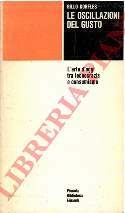 DORFLES Gillo - - Le oscillazioni del gusto. L'arte d'oggi tra tecnocrazia e consumismo.