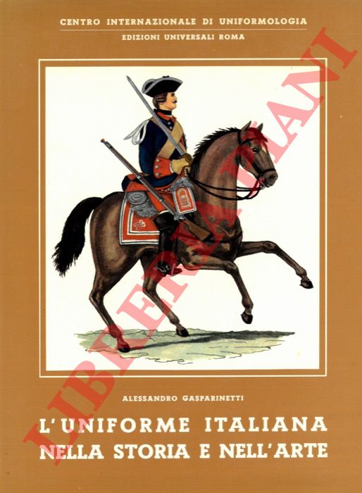 GASPARINETTI Alessandro - - L'uniforme italiana nella storia e nell'arte. L'Esercito.