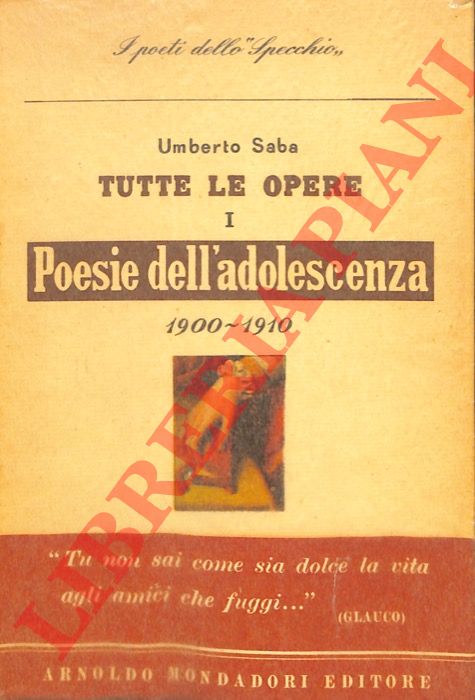 SABA Umberto - - Tutte le opere I. Poesie dell'adolescenza e giovanili. 1900-1910.