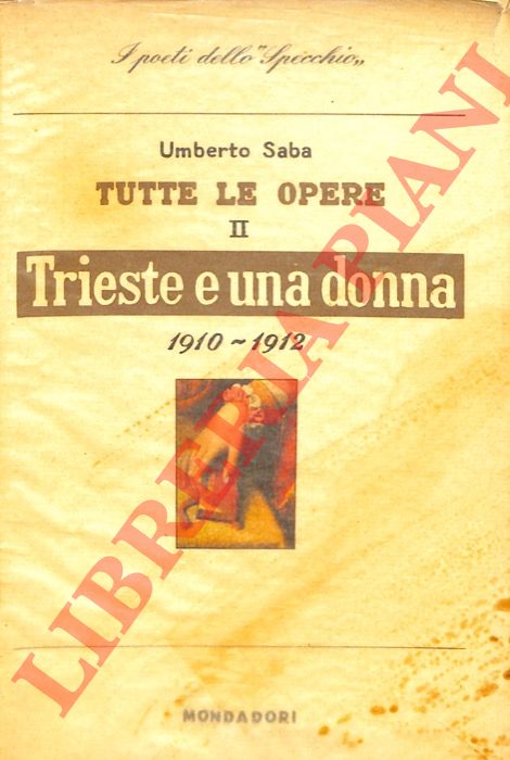 SABA Umberto - - Tutte le opere II. Trieste e una donna. 1910-1912.