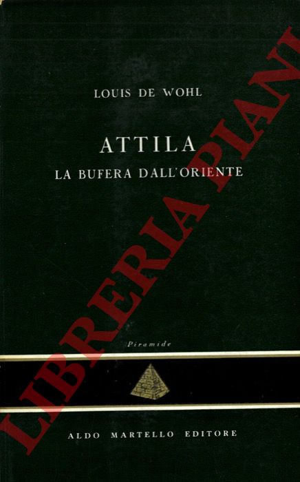 DE WOHL Louis - - Attila. La bufera dall'Oriente.