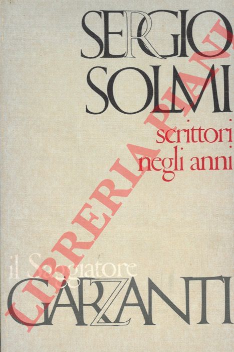 SOLMI Sergio - - Scrittori negli anni. Saggi e note sulla letteratura italiana del '900.