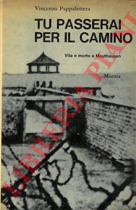 PAPPALETTERA Vincenzo - - Tu passerai per il camino. Vita e morte a Mauthausen.
