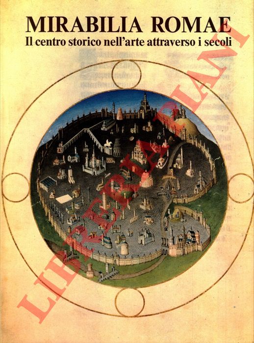 FUMAGALLI Alberto - - Mirabilia Romae. Il centro storico nell'arte attraverso i secoli.