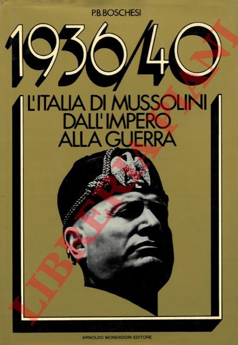 BOSCHESI B.P. - - 1936/1940 l'Italia di Mussolini dall'impero alla guerra.