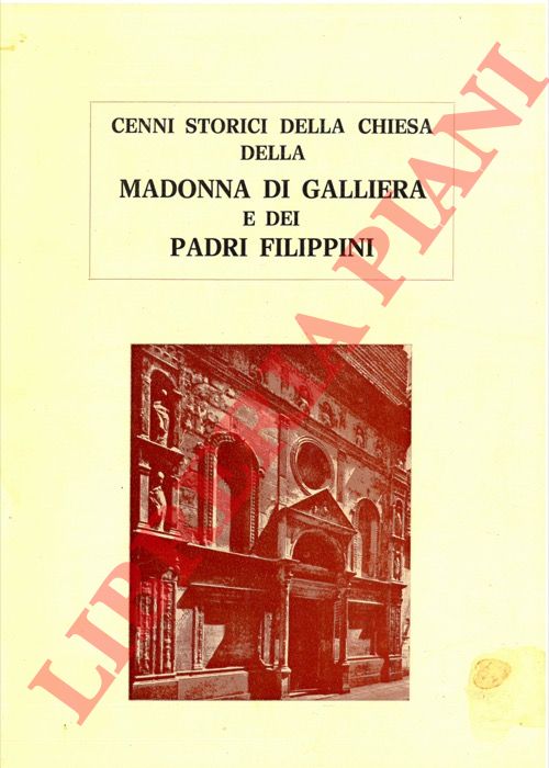 GAZZOLI Giorgio - - Cenni storici della chiesa della Madonna di Galliera e dei Padri Filippini.