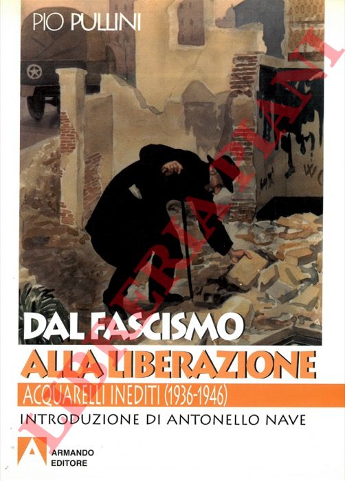 PULLINI Pio - - Dal fascismo alla liberazione. Acquarelli inediti (1936-1946) .