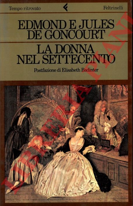 GONCOURT Edmond e Jules De - - La donna nel Settecento.