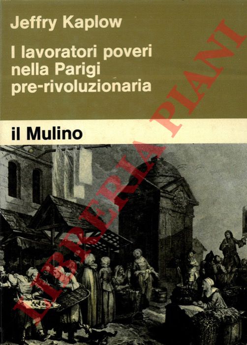 KAPLOW Jeffry - - I lavoratori poveri nella Parigi pre-rivoluzionaria. Coscienza politica e istituzioni.