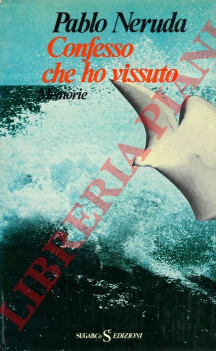 NERUDA Pablo - - Confesso che ho vissuto. Memorie.