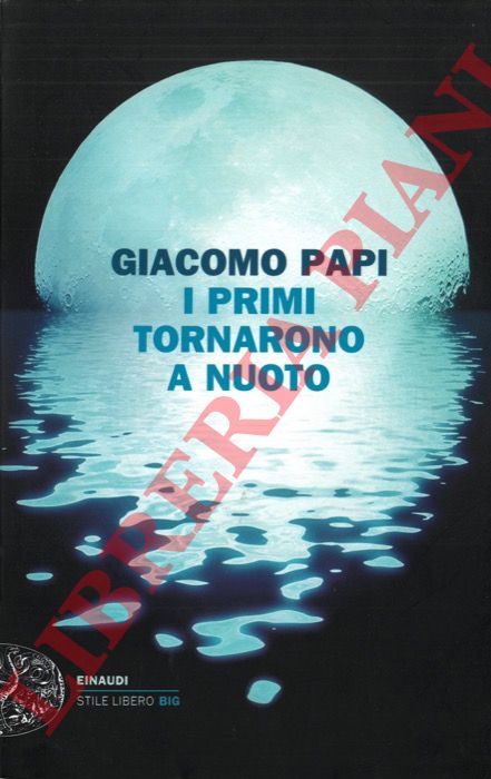 Giacomo Papi - - I primi tornarono a nuoto.