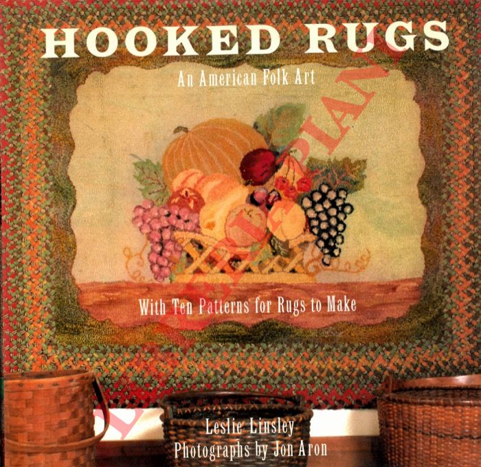 LINSLEY Leslie - - Hooked Rugs: An American Folk Art. With Patterns for Ten Rugs to Make.