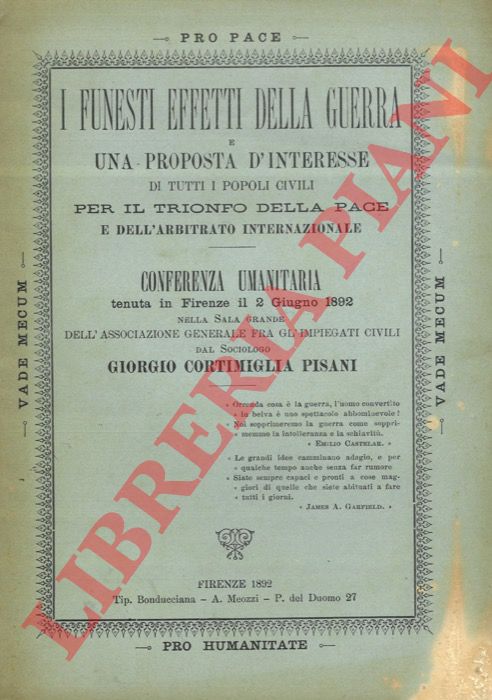 CORTIMIGLIA PISANI Giorgio - - I funesti effetti della guerra e una proposta d'interesse di tutti i popoli civili per il trionfo della pace e dell'arbitrato internazionale. Conferenza umanitaria tenuta in Firenze il 2 Giugno 1892 nella Sala grande dell'Associazione generale fra gl'impiegati civili.
