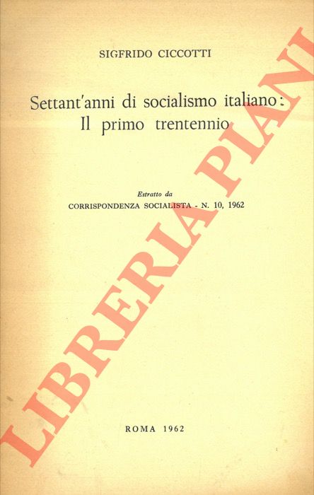 CICCOTTI Sigfrido - - Settant'anni di socialismo italiano: il primo trentennio.