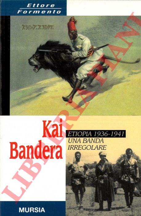 FORMENTO Ettore - - Kai Bandera. Etiopia 1936 - 1941. Una banda irregolare. Introduzione di Angelo Del Boca.