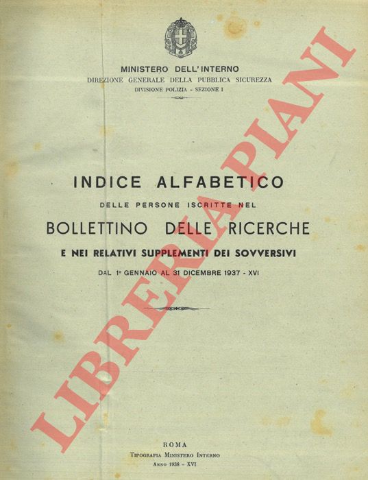 Ministero dell'Interno - - Indice alfabetico delle persone iscritte nel Bollettino delle Ricerche e nei relativi supplementi dei sovversivi dal 1 gennaio al 31 dicembre 1937-XVI.