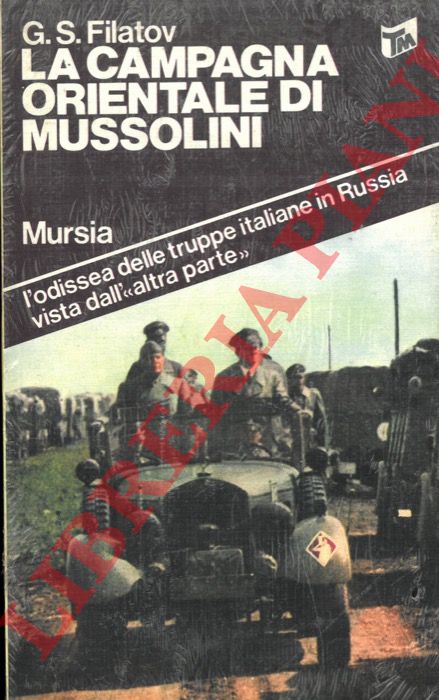 FILATOV G.S. - - La campagna orientale di Mussolini.