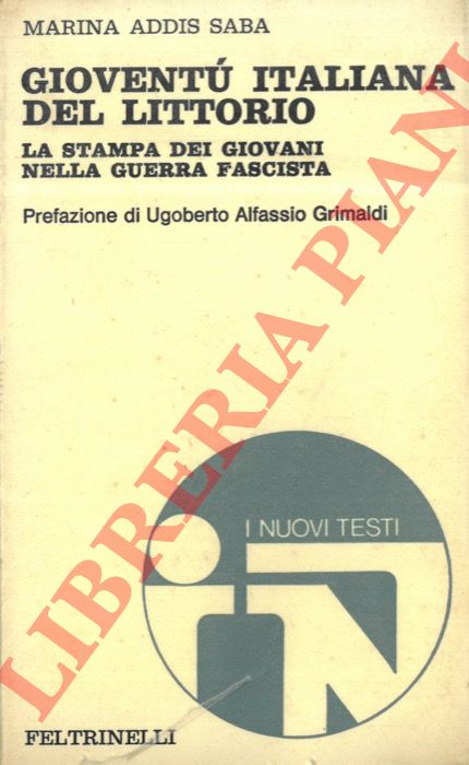 ADDIS SABA Marina - - Giovent Italiana del Littorio. La stampa dei giovani nella guerra fascista. Prefazione di U. Alfassio Grimaldi. 