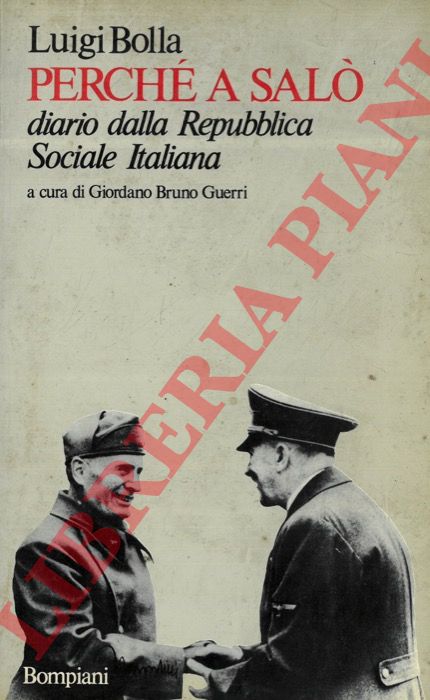 BOLLA Luigi - - Perch a Sal. Diario della Repubblica Sociale Italiana.