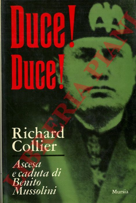 COLLIER Richard - - Duce! Duce! Ascesa e caduta di Benito Mussolini.