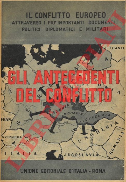 - - Gli antecedenti del conflitto. Il conflitto europeo attraverso i pi importanti documenti politici diplomatici e militari.