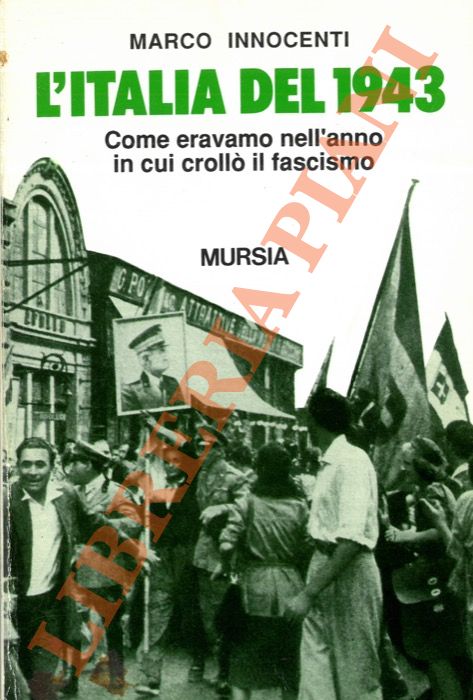 INNOCENTI Marco - - L'Italia del 1943. Come eravamo nell'anno in cui croll il fascismo.