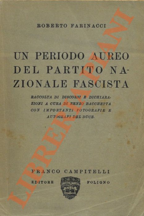 FARINACCI Roberto - - Un periodo aureo del Partito Nazionale Fascista. Raccolta di discorsi e dichiarazioni a cura di R. Bacchetta.