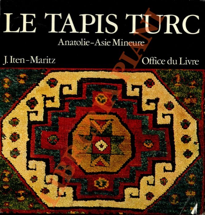 ITEN-MARITZ J. - - Le tapis turc: Anatolie - Asie Mineure.