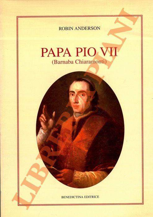 ANDERSON Robin - - Papa Pio VII (Barnaba Chiaramonti). La vita, il regno e il conflitto con Napoleone nel periodo seguente alla rivoluzione francese (1742 - 1823)