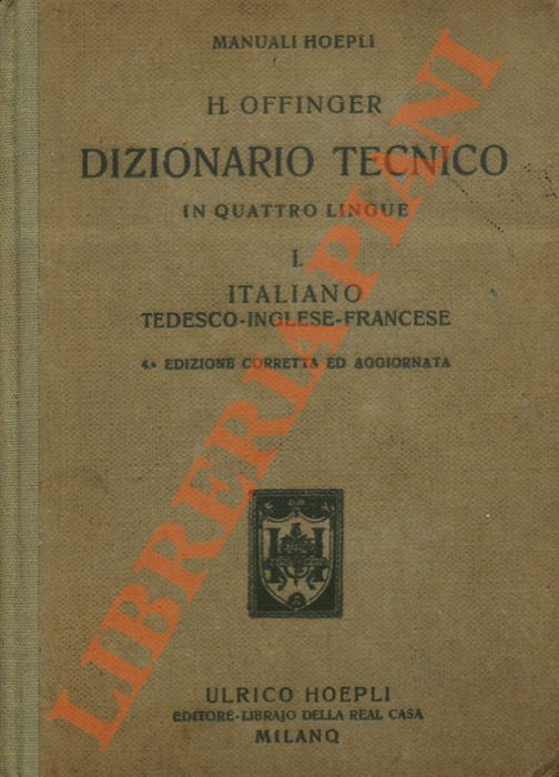 OFFINGER H. - - Dizionario tecnico in quattro lingue. I. Italiano, tedesco, inglese, francese. 4a ed. corretta ed aggiornata.