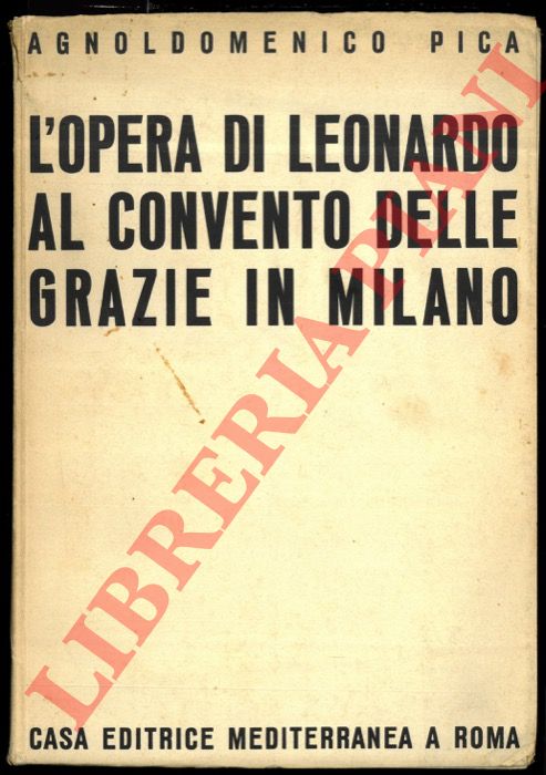 PICA Agnoldomenico - - L'opera di Leonardo al Convento delle Grazie in Milano.
