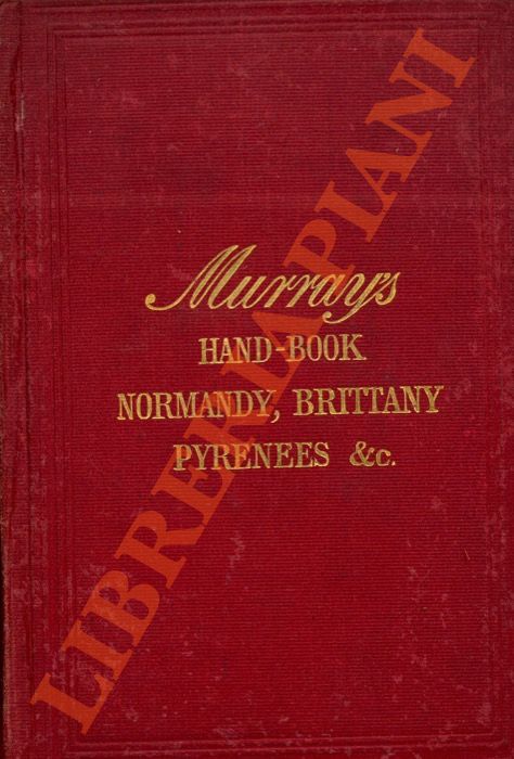 MURRAY's - - Handbook for Travellers in France. Part I. Artois, Picardy, Normandy, Brittany, the Seine and Loire, the Garonne, Bordeaux, Limousin, Gascony, the Pyrenees. Seventeenth edition.