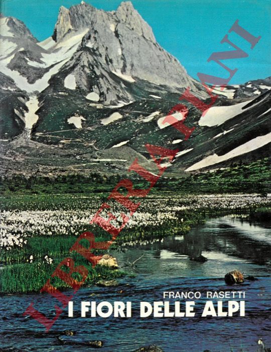 RASETTI Franco - - I fiori delle Alpi.